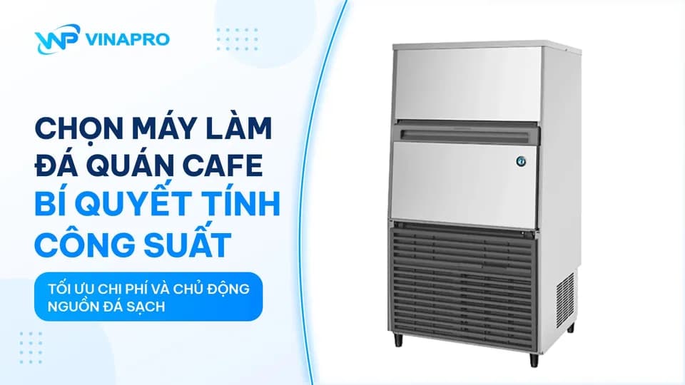 Kinh Nghiệm Chọn Mua Máy Làm Đá Viên Cho Quán Cafe Và Trà Sữa Tối Ưu Nhất